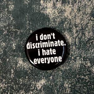 "I Don't Discriminate I Hate Everyone" Badge